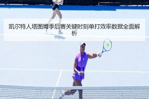 凯尔特人塔图姆季后赛关键时刻单打效率数据全面解析