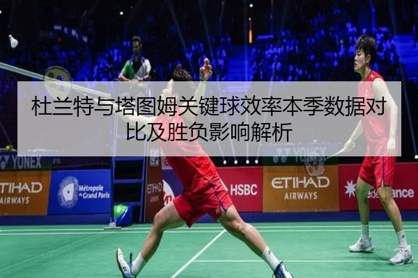 杜兰特与塔图姆关键球效率本季数据对比及胜负影响解析